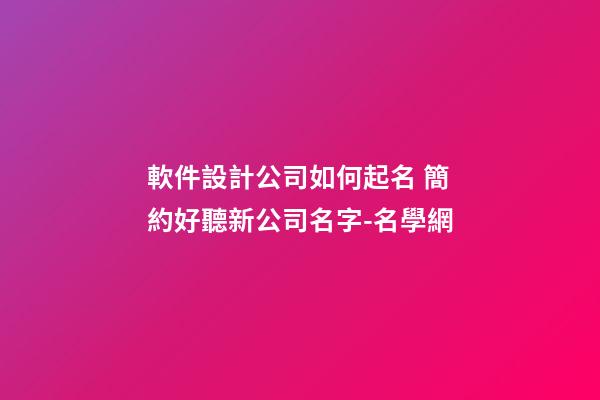 軟件設計公司如何起名 簡約好聽新公司名字-名學網-第1張-公司起名-玄機派